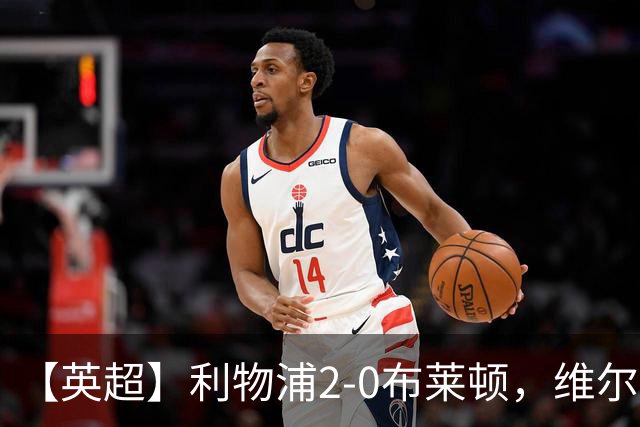 【英超】利物浦2-0布莱顿，维尔茨造乌龙，伊萨克破门