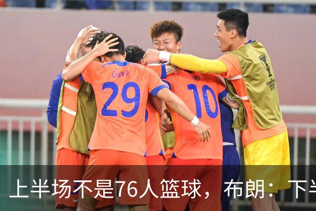 上半场不是76人篮球，布朗：下半场才是，未来光明