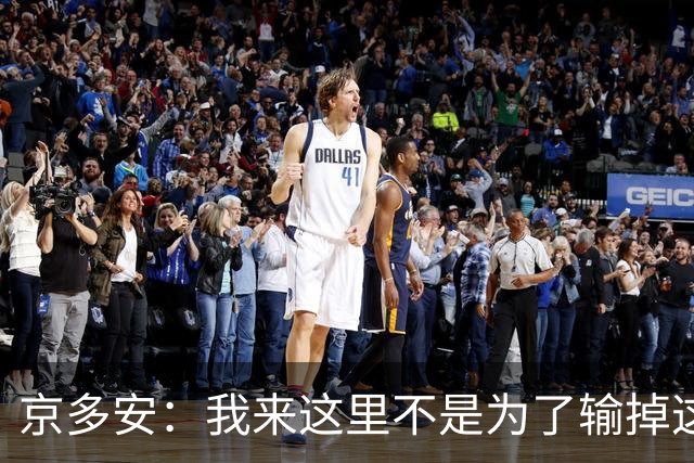 京多安：我来这里不是为了输掉这种类型的比赛的