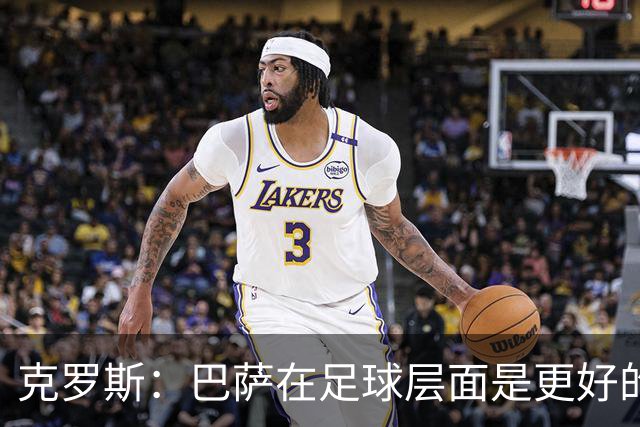 克罗斯：巴萨在足球层面是更好的球队，但压迫失灵后就变样了