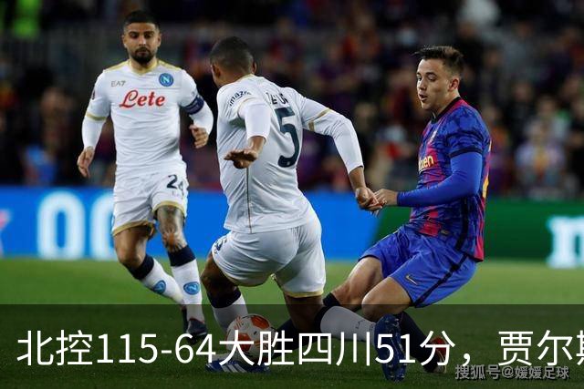北控115-64大胜四川51分，贾尔斯26+12，廖三宁13分7助