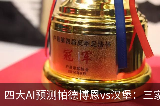 四大AI预测帕德博恩vs汉堡：三家看好客胜，豆包看好平局
