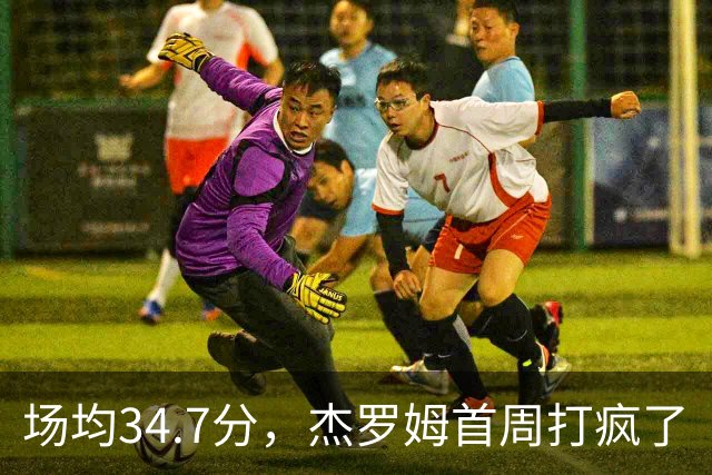场均34.7分，杰罗姆首周打疯了