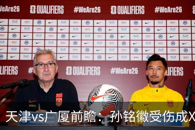 天津vs广厦前瞻：孙铭徽受伤成X因素，3外援发威天津迎爆冷机会