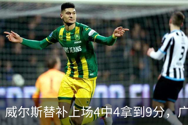 威尔斯替补上场4中4拿到9分，广厦首节31-18领先福建