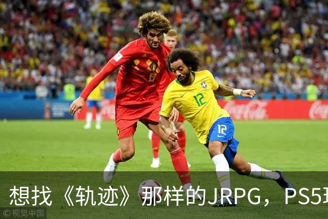 想找《轨迹》那样的JRPG，PS5玩家还能玩什么？