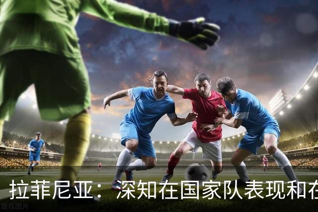 拉菲尼亚：深知在国家队表现和在巴萨相比有差距，一直在反思原因