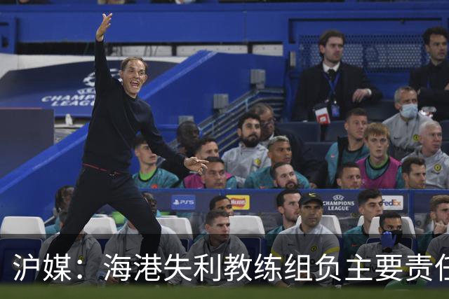 沪媒：海港失利教练组负主要责任，应确保实力强的外援应上尽上