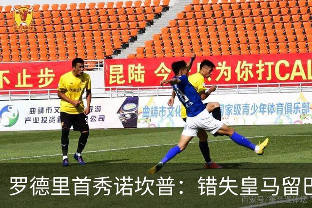 罗德里首秀诺坎普：错失皇马留巴萨，德比战诠释身份确认与职业执念