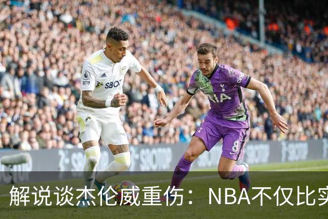 解说谈杰伦威重伤：NBA不仅比实力还比运气