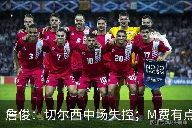 詹俊：切尔西中场失控；M费有点罗德里风范了 热刺正式启航