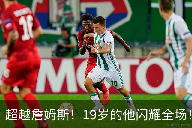 超越詹姆斯！19岁的他闪耀全场！