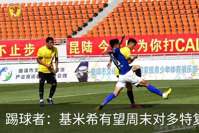 踢球者：基米希有望周末对多特复出，诺伊尔则还在养伤