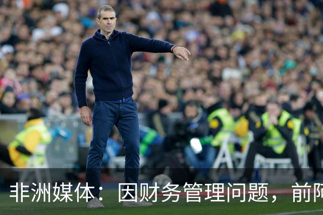 非洲媒体：因财务管理问题，前阿尔及利亚足协主席被判刑8年