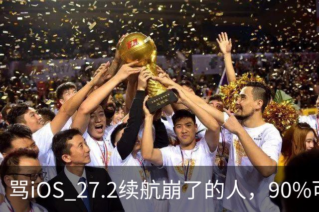 骂iOS 27.2续航崩了的人，90%可能骂早了，真正该哭的是这批老机型