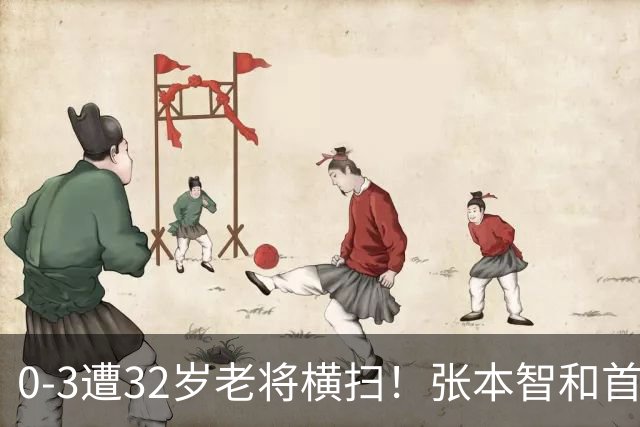 0-3遭32岁老将横扫！张本智和首轮游吞耻辱一役 亚锦赛夺冠太狂所致？
