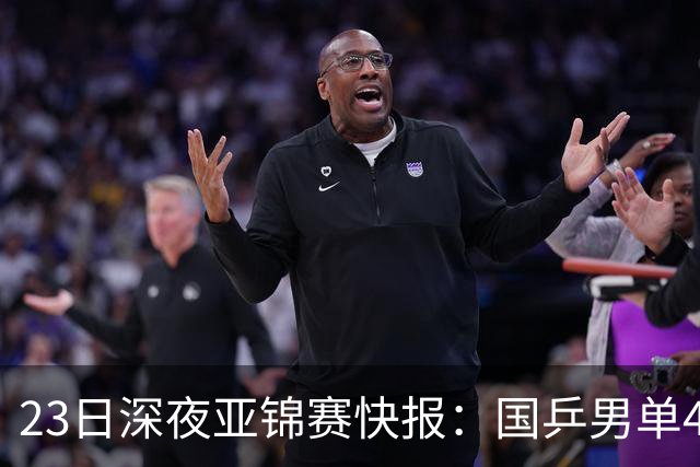 23日深夜亚锦赛快报：国乒男单4胜1负！黄友政3 2险胜，温瑞博3 2过关