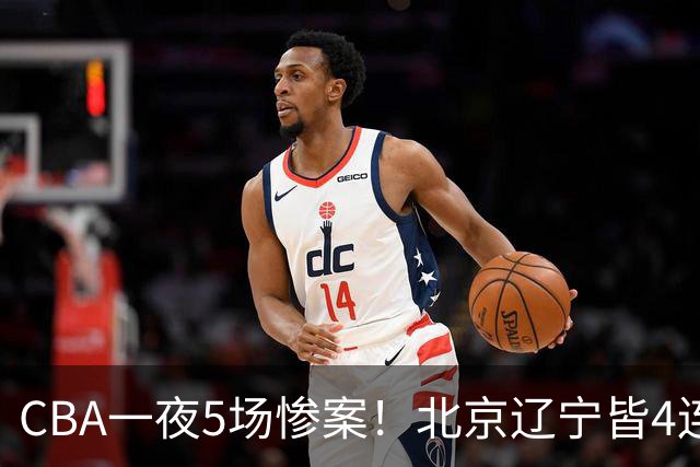 CBA一夜5场惨案！北京辽宁皆4连胜，深圳4轮3败，最新积分榜出炉